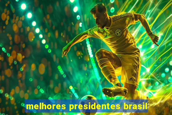 melhores presidentes brasil